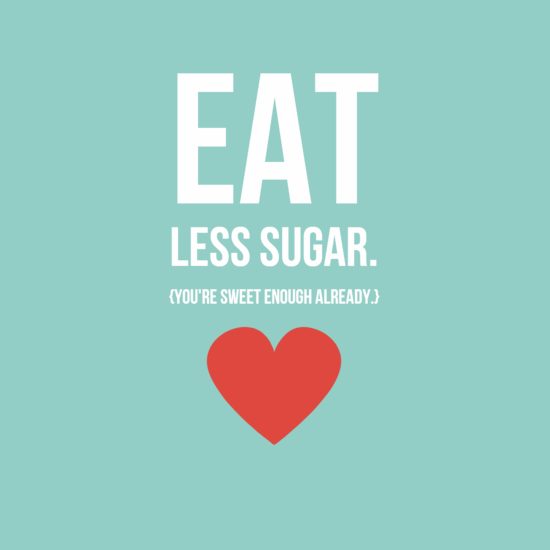 eat less sugar because you are sweet enough